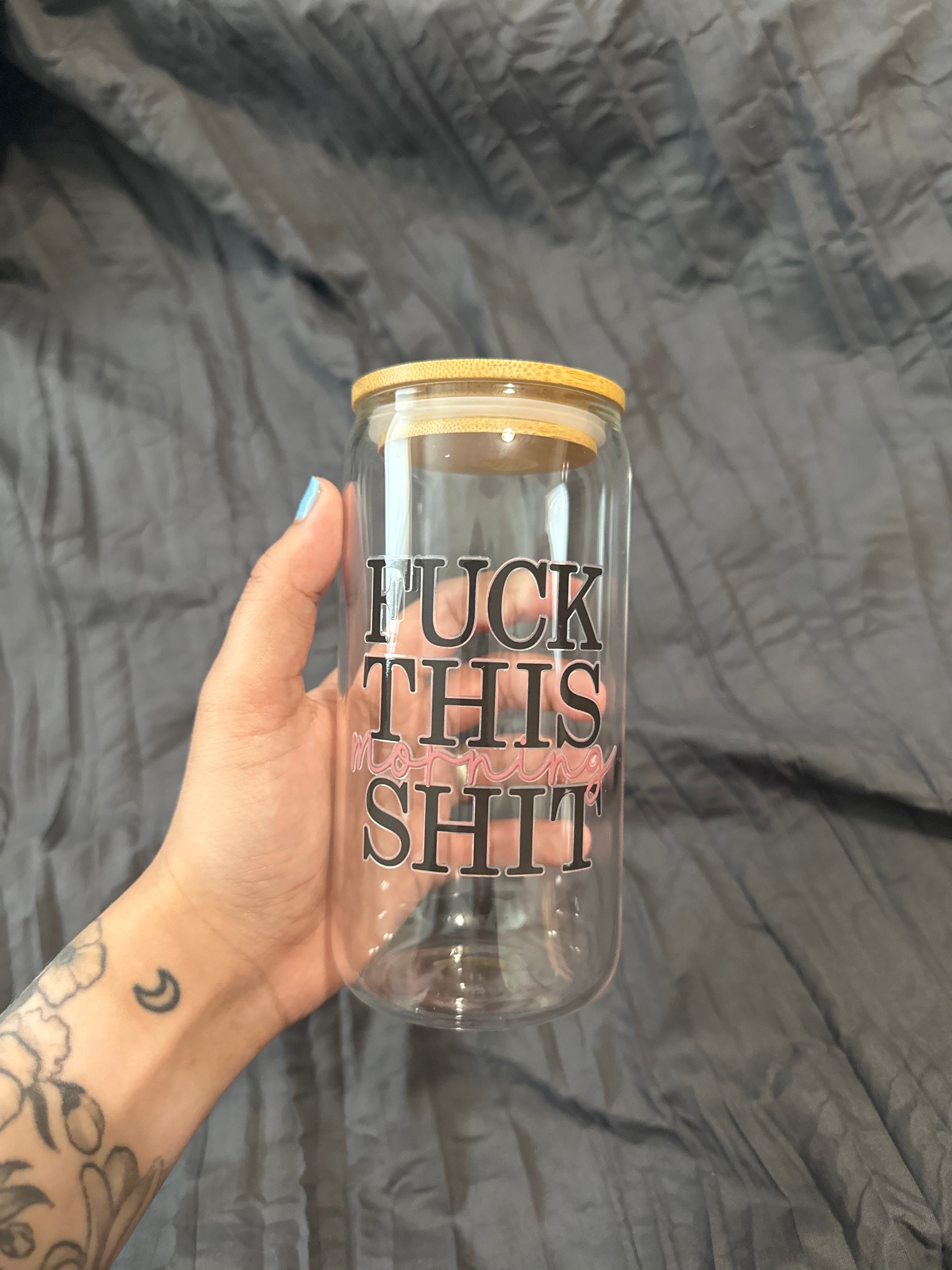 F*ck this Morning Sh*t Glass Cup